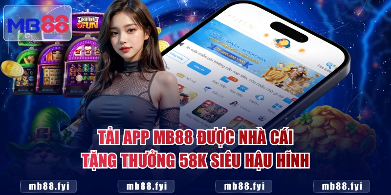 Tải app MB88 được nhà cái tặng thưởng 58K siêu hậu hĩnh