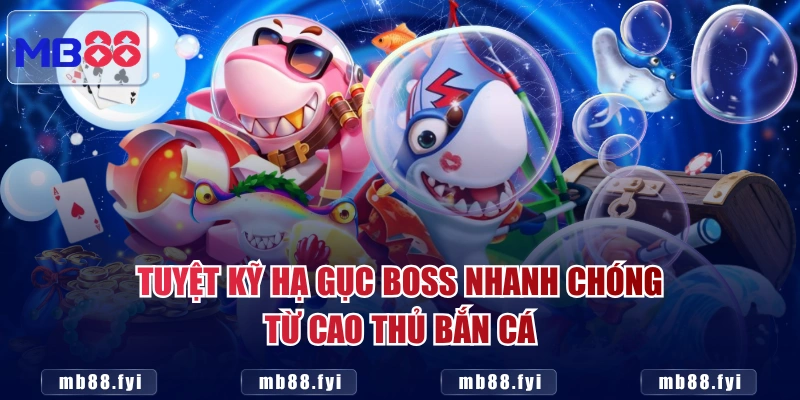 Tuyệt kỹ hạ gục boss nhanh chóng từ cao thủ bắn cá 
